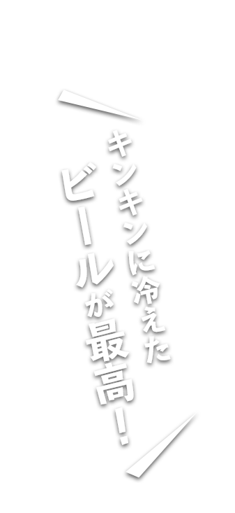 キンキンに冷えたビールが最高！ 