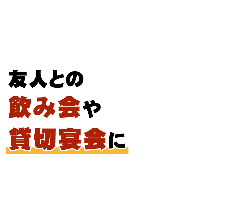 友人との飲み会や貸切宴会に